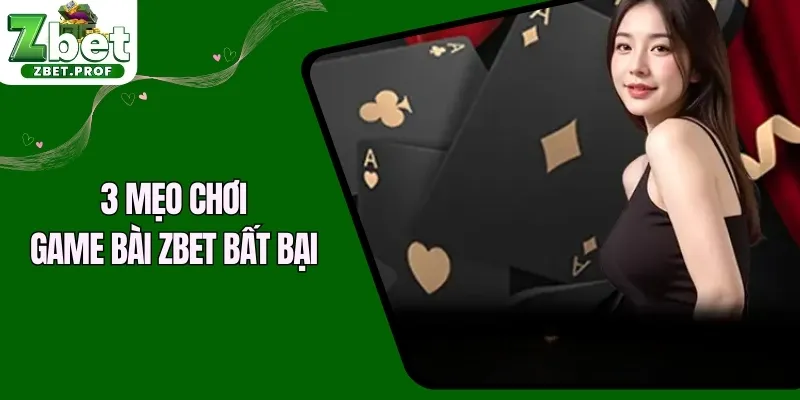 3 mẹo chơi game bài ZBET bất bại