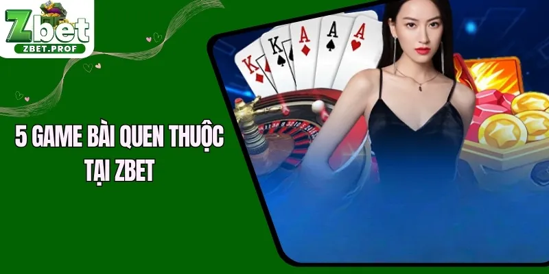 5 game bài quen thuộc tại ZBET