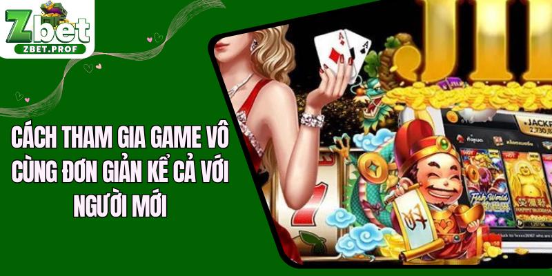 Cách tham gia game vô cùng đơn giản kể cả với người mới