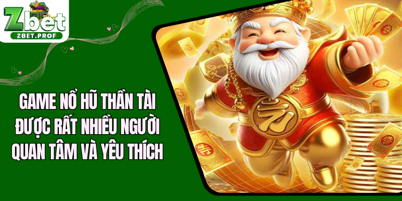 Game nổ hũ thần tài được rất nhiều người quan tâm và yêu thích