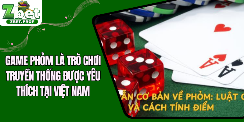 Game Phỏm là trò chơi truyền thống được yêu thích tại Việt Nam