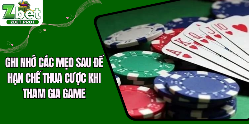 Ghi nhớ các mẹo sau để hạn chế thua cược khi tham gia game