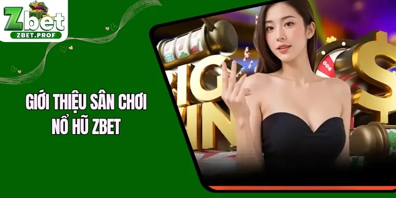 Giới thiệu sân chơi nổ hũ ZBET